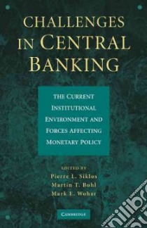 Challenges in Central Banking libro in lingua di Siklos Pierre L. (EDT), Bohl Martin T. (EDT), Wohar Mark E. (EDT)