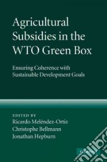 Agricultural Subsidies in the WTO Green Box libro in lingua di Melendez-Ortiz Ricardo (EDT), Bellmann Christophe (EDT), Hepburn Jonathan (EDT)