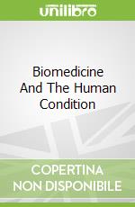 Biomedicine And The Human Condition