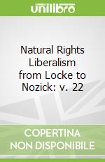 Natural Rights Liberalism from Locke to Nozick: v. 22
