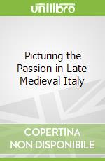 Picturing the Passion in Late Medieval Italy
