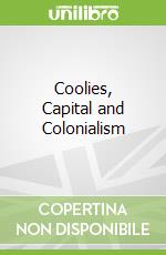Coolies, Capital and Colonialism