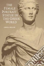 The Female Portrait Statue in the Greek World
