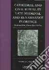 Cathedral And Civic Ritual In Late Medieval And Renaissance Florence libro str