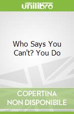 Who Says You Can't? You Do