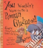 You Wouldn't Want to Be a Roman Gladiator!