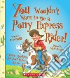 You Wouldn't Want to Be a Pony Express Rider! libro str