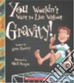 You Wouldn't Want to Live Without Gravity!