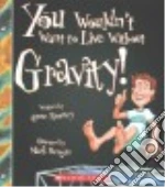 You Wouldn't Want to Live Without Gravity!