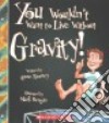 You Wouldn't Want to Live Without Gravity! libro str