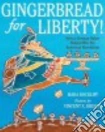 Gingerbread for Liberty! libro in lingua di Rockliff Mara, Kirsch Vincent X. (ILT)