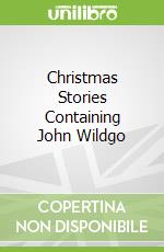 Christmas Stories Containing John Wildgo