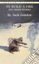 To Build a Fire, and Other Stories