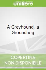 A Greyhound, a Groundhog