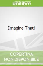 Imagine That!