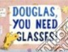 Douglas, You Need Glasses! libro str