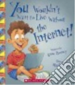 You Wouldn't Want to Live Without the Internet!