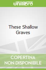 These Shallow Graves