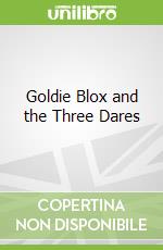 Goldie Blox and the Three Dares