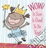 Wow! It Sure Is Good to Be You!