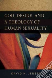 God, Desire, and a Theology of Human Sexuality libro in lingua di Jensen David H.