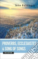 Proverbs, Ecclesiastes, and Song of Songs for Everyone