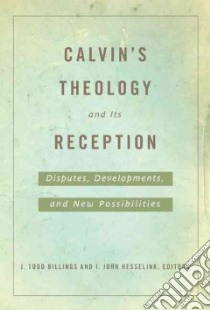 Calvin's Theology and Its Reception libro in lingua di Billings J. Todd (EDT), Hesselink I. John (EDT)