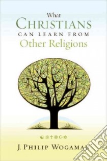 What Christians Can Learn from Other Religions libro in lingua di Wogaman J. Philip