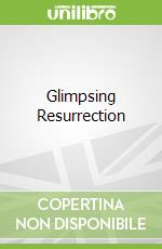 Glimpsing Resurrection