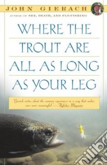 Where the Trout Are All As Long As Your Leg libro in lingua di Gierach John