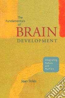 The Fundamentals of Brain Development libro in lingua di Stiles Joan