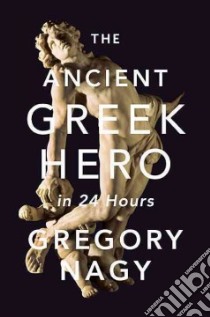 The Ancient Greek Hero in 24 Hours libro in lingua di Nagy Gregory