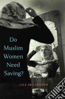 Do Muslim Women Need Saving? libro in lingua di Abu-Lughod Lila