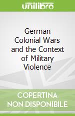 German Colonial Wars and the Context of Military Violence libro in lingua di Kuss Susanne, Smith Andrew (TRN)