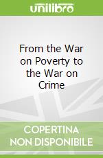 From the War on Poverty to the War on Crime