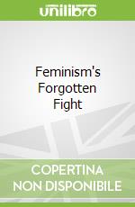 Feminism's Forgotten Fight