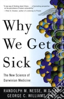 Why We Get Sick libro in lingua di Nesse Randolph M. M.D., Williams George C.