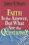 Faith Is the Answer but What Are the Questions? libro str