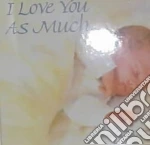 I Love You As Much...