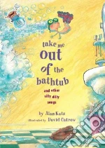 Take Me Out of the Bathtub and Other Silly Dilly Songs
