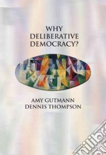Why Deliberative Democracy? libro in lingua di Gutmann Amy, Thompson Dennis