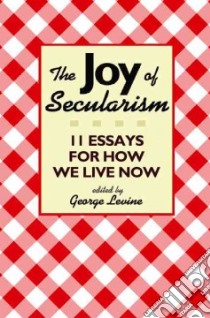 The Joy of Secularism libro in lingua di Levine George (EDT), Connolly William E. (CON), Costa Paolo M. (CON), De Waal Frans B. M. (CON), Kitcher Philip (CON)