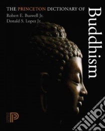 The Princeton Dictionary of Buddhism libro in lingua di Buswell Robert E. Jr., Lopez Donald S. Jr., Ahn Juhn (CON), Bass J. Wayne (CON), Chu William (CON)