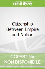 Citizenship Between Empire and Nation