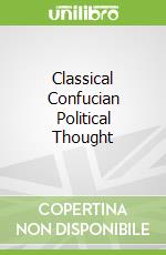 Classical Confucian Political Thought