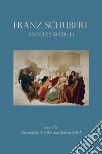 Franz Schubert and His World libro in lingua di Gibbs Christopher H. (EDT), Solvik Morten (EDT)
