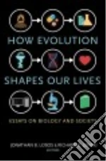 How Evolution Shapes Our Lives
