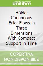 Hölder Continuous Euler Flows in Three Dimensions With Compact Support in Time