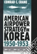 American Airpower Strategy in Korea, 1950-1953