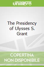 The Presidency of Ulysses S. Grant